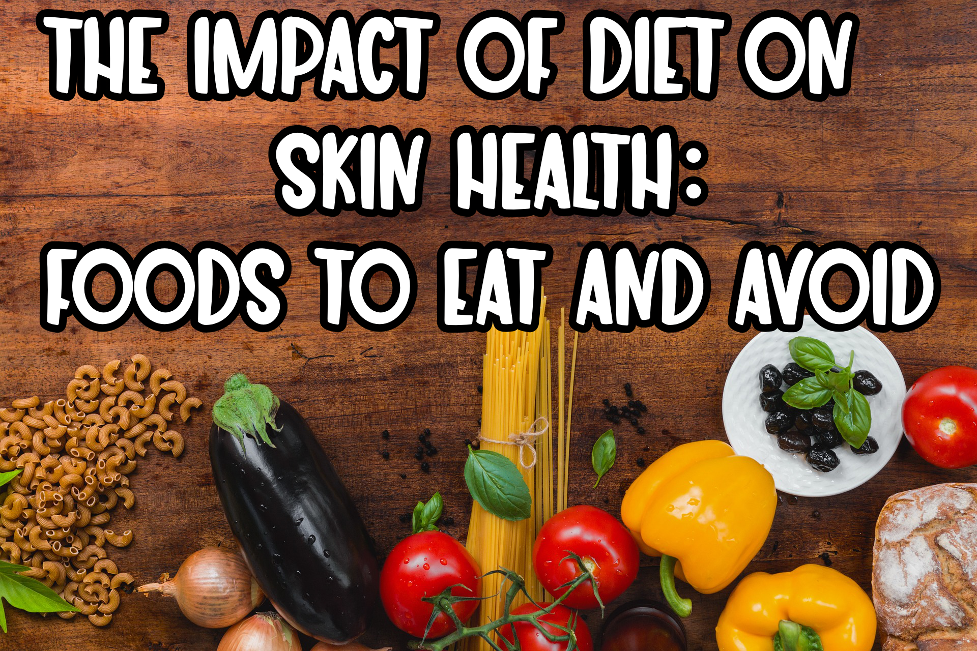 The Impact Of Diet On Skin Health: Foods To Eat And Avoid